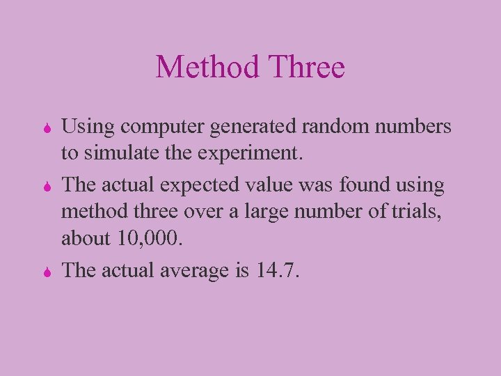 Method Three S S S Using computer generated random numbers to simulate the experiment.