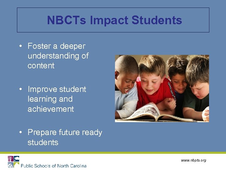 NBCTs Impact Students • Foster a deeper understanding of content • Improve student learning