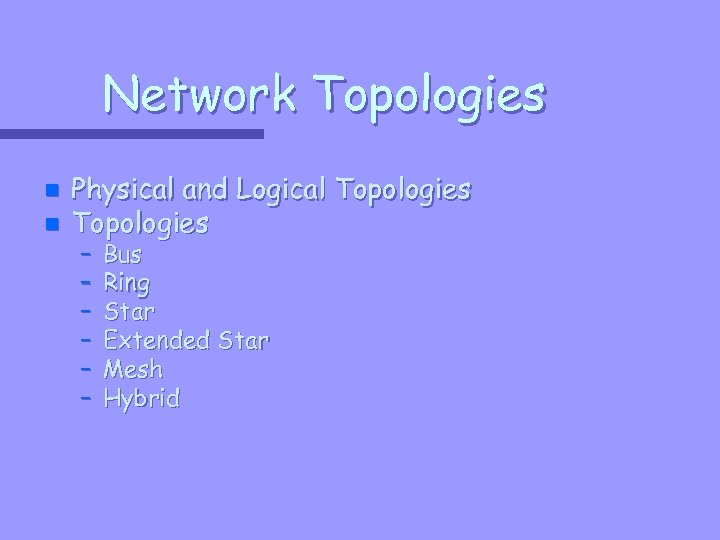 Network Topologies n n Physical and Logical Topologies – – – Bus Ring Star