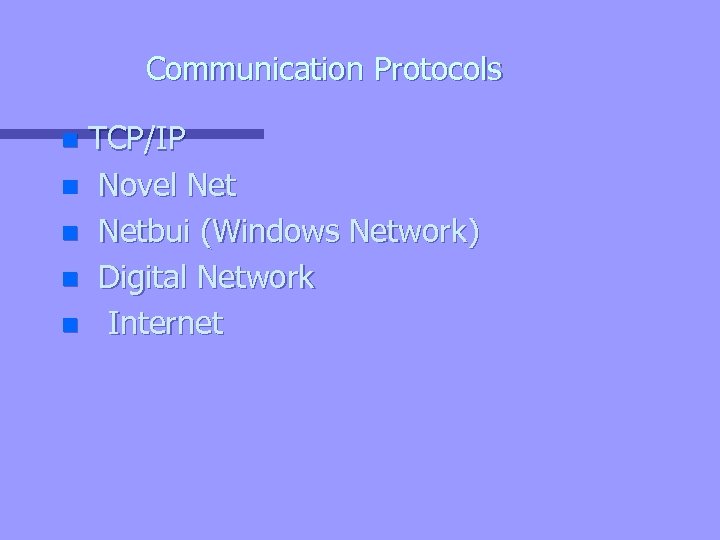 Communication Protocols TCP/IP n Novel Net n Netbui (Windows Network) n Digital Network n