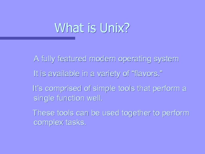 What is Unix? A fully featured modern operating system It is available in a