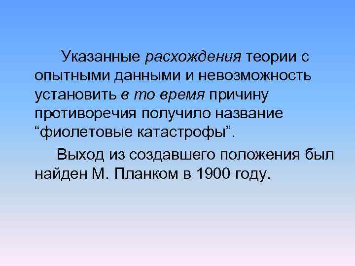 Указанные расхождения теории с опытными данными и невозможность установить в то время причину противоречия