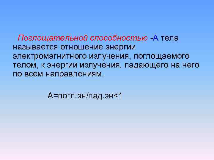 Поглощательной способностью -А тела называется отношение энергии электромагнитного излучения, поглощаемого телом, к энергии излучения,