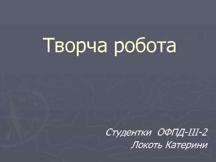Творча робота Студентки ОФПД-ІІІ-2 Локоть Катерини 