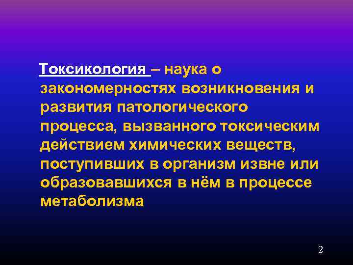 Токсикология – наука о закономерностях возникновения и развития патологического процесса, вызванного токсическим действием химических