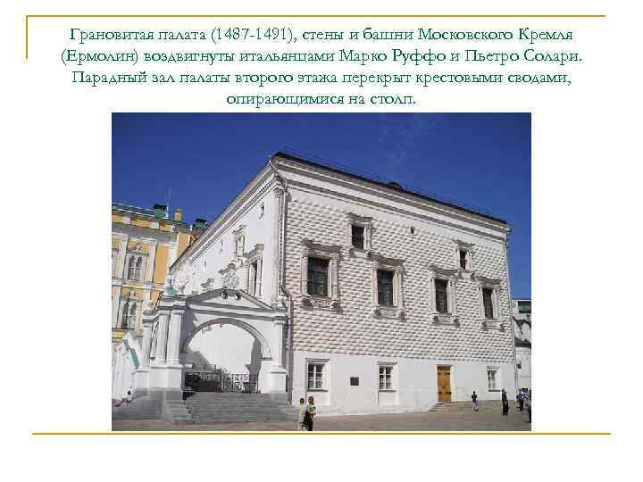 Грановитая палата (1487 -1491), стены и башни Московского Кремля (Ермолин) воздвигнуты итальянцами Марко Руффо