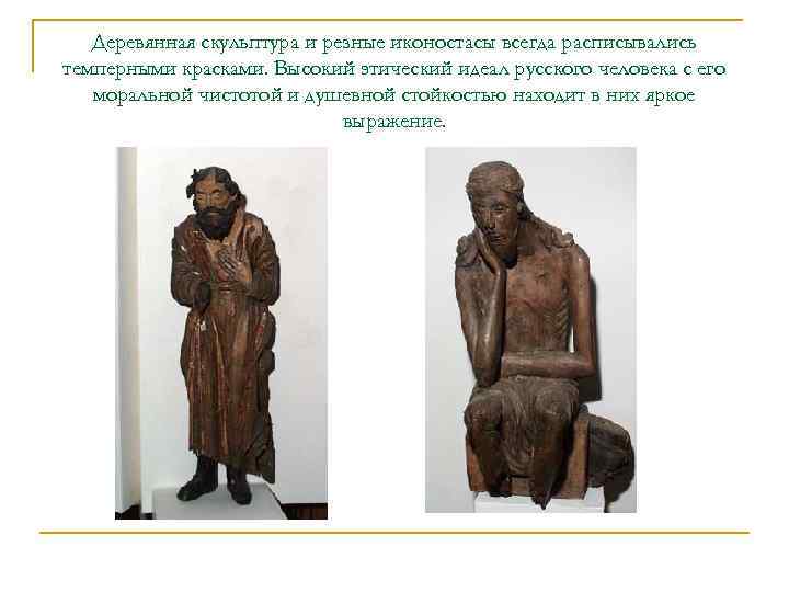 Деревянная скульптура и резные иконостасы всегда расписывались темперными красками. Высокий этический идеал русского человека