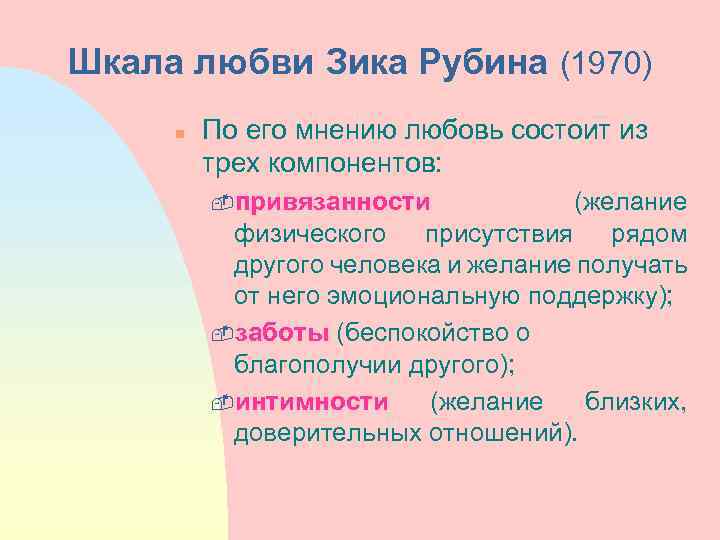 Шкала любви Зика Рубина (1970) n По его мнению любовь состоит из трех компонентов: