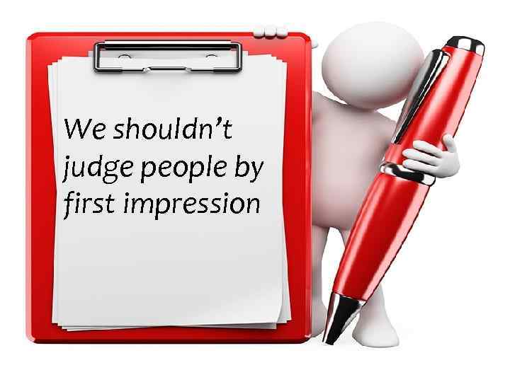 We shouldn’t judge people by first impression 