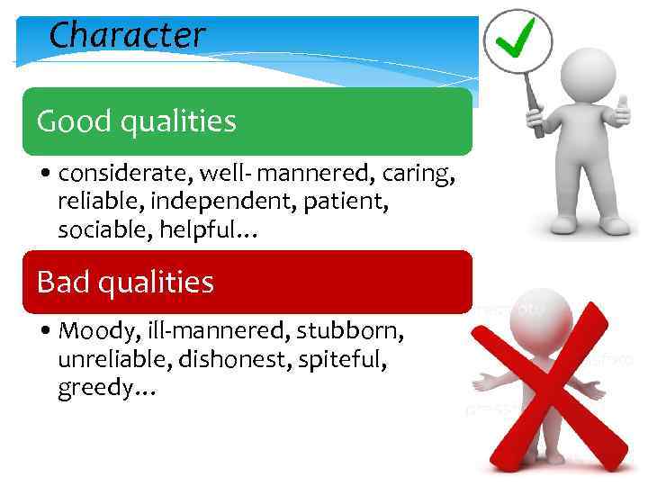 Character Good qualities • considerate, well- mannered, caring, reliable, independent, patient, sociable, helpful… Bad