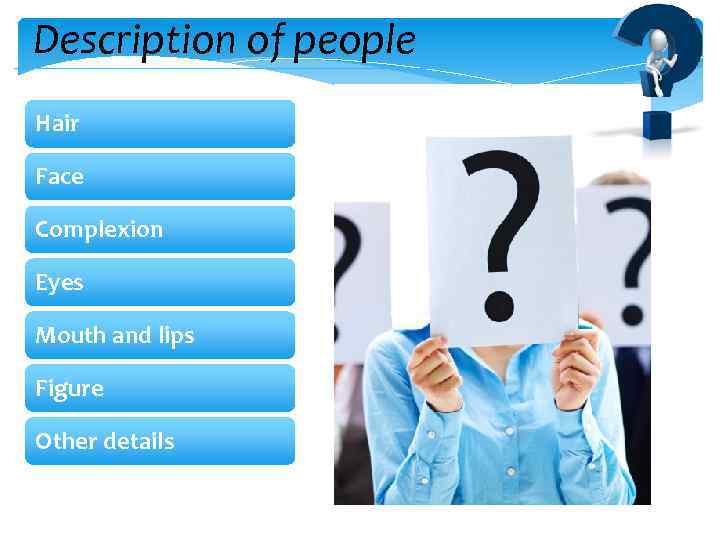 Description of people Hair Face Complexion Eyes Mouth and lips Figure Other details 
