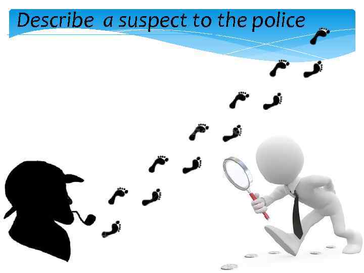 Describe a suspect to the police 