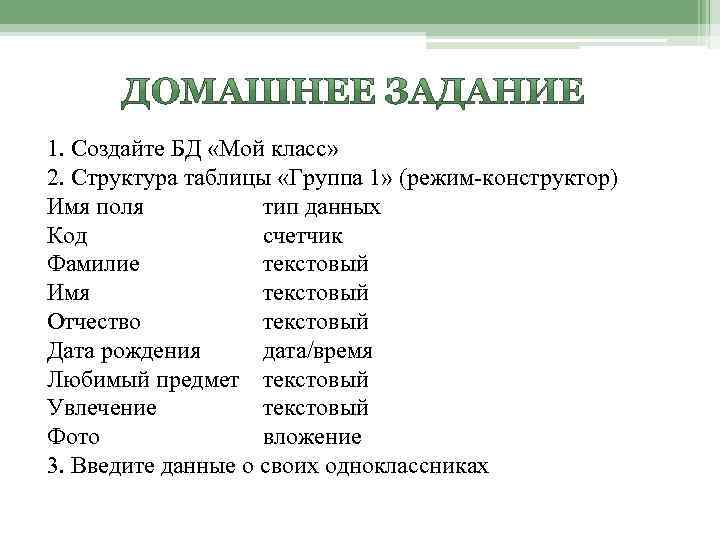 1. Создайте БД «Мой класс» 2. Структура таблицы «Группа 1» (режим-конструктор) Имя поля тип