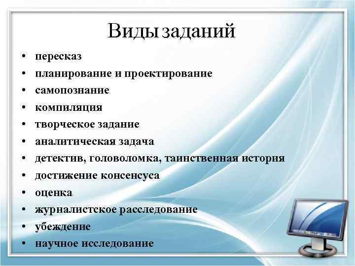 Виды заданий • • • пересказ планирование и проектирование самопознание компиляция творческое задание аналитическая