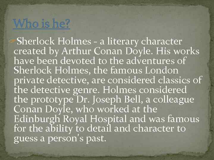 Who is he? ? Sherlock Holmes - a literary character created by Arthur Conan