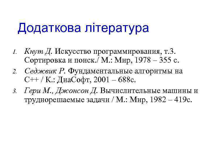 Додаткова література 1. 2. 3. Кнут Д. Искусство программирования, т. 3. Сортировка и поиск.