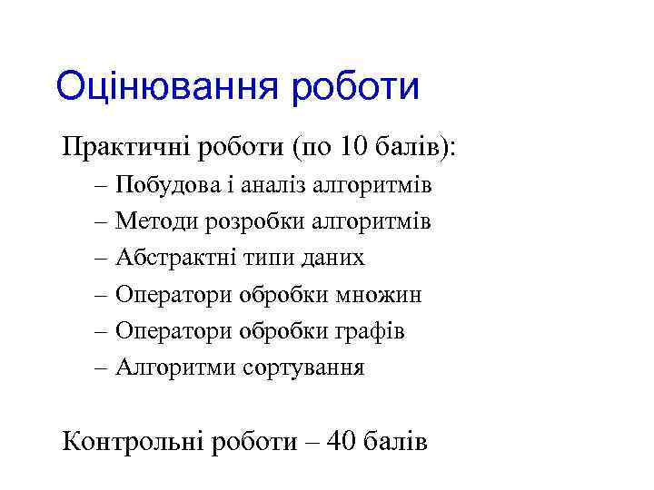 Оцінювання роботи Практичні роботи (по 10 балів): – Побудова і аналіз алгоритмів – Методи