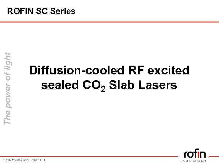 The power of light ROFIN SC Series Diffusion-cooled RF excited sealed CO 2 Slab