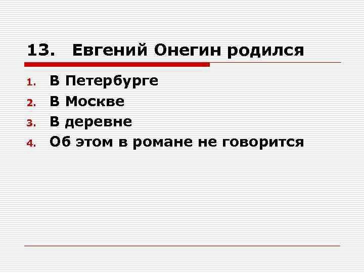 13. 1. 2. 3. 4. Евгений Онегин родился В Петербурге В Москве В деревне