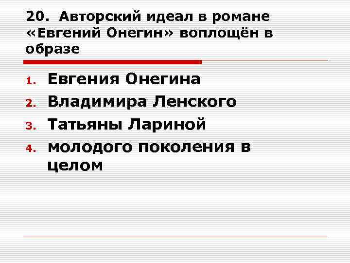 20. Авторский идеал в романе «Евгений Онегин» воплощён в образе 1. 2. 3. 4.