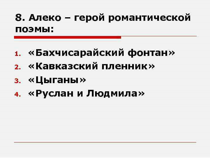 8. Алеко – герой романтической поэмы: 1. 2. 3. 4. «Бахчисарайский фонтан» «Кавказский пленник»