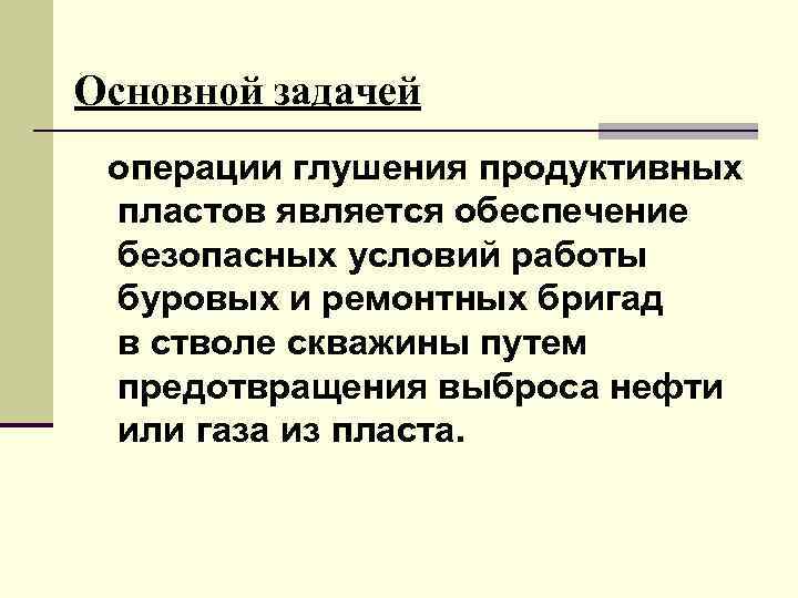 Основной задачей операции глушения продуктивных пластов является обеспечение безопасных условий работы буровых и ремонтных