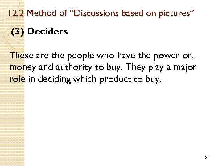 12. 2 Method of “Discussions based on pictures” (3) Deciders These are the people