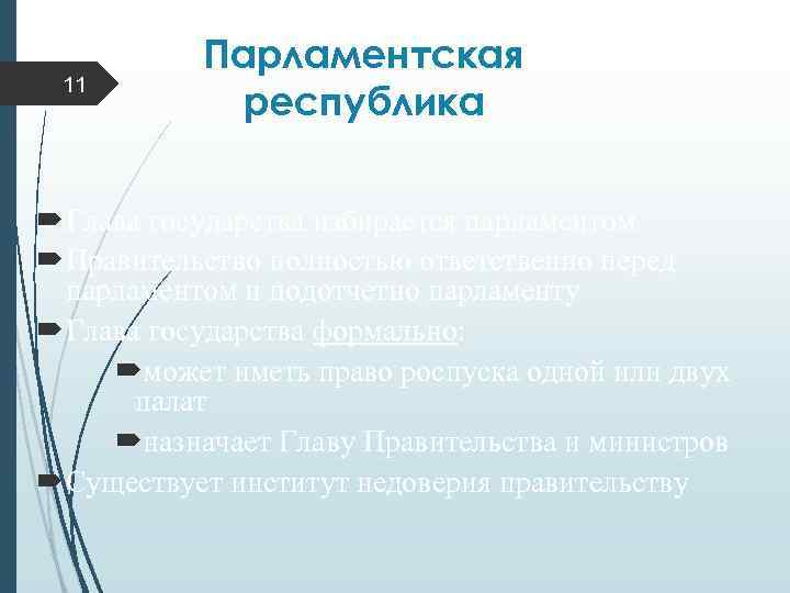 11 Парламентская республика Глава государства избирается парламентом Правительство полностью ответственно перед парламентом и подотчетно