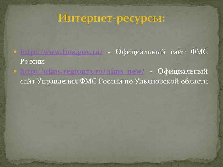 Интернет-ресурсы: http: //www. fms. gov. ru/ - Официальный сайт ФМС России http: //ufms. region