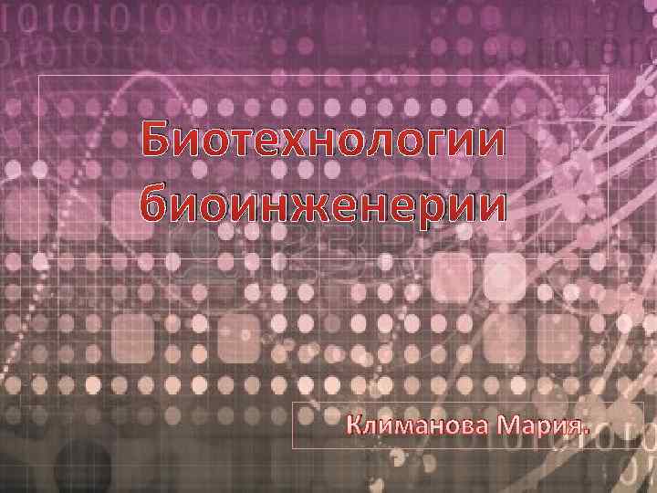Биотехнологии биоинженерии Климанова Мария. 