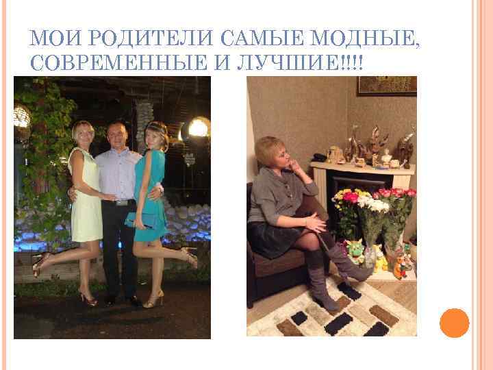 МОИ РОДИТЕЛИ САМЫЕ МОДНЫЕ, СОВРЕМЕННЫЕ И ЛУЧШИЕ!!!! 