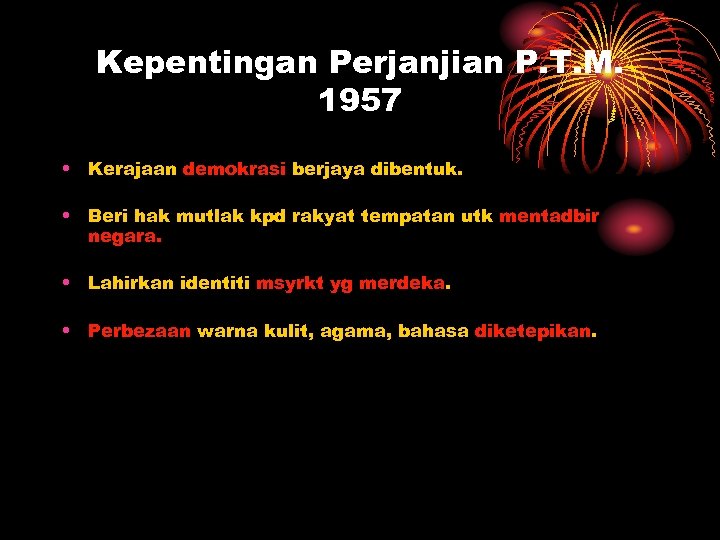 Kepentingan Perjanjian P. T. M. 1957 • Kerajaan demokrasi berjaya dibentuk. • Beri hak