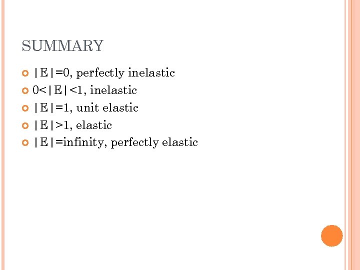 SUMMARY |E|=0, perfectly inelastic 0<|E|<1, inelastic |E|=1, unit elastic |E|>1, elastic |E|=infinity, perfectly elastic