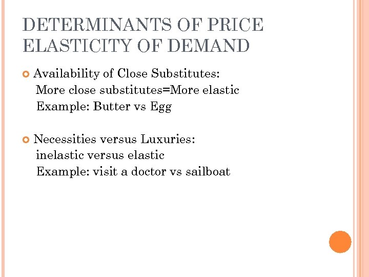 DETERMINANTS OF PRICE ELASTICITY OF DEMAND Availability of Close Substitutes: More close substitutes=More elastic