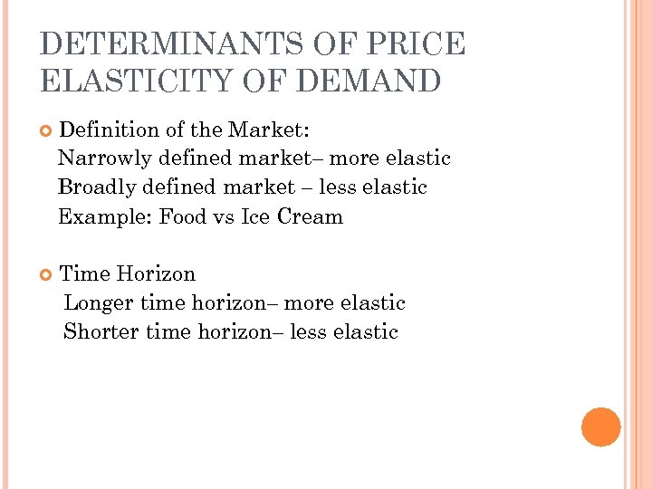 DETERMINANTS OF PRICE ELASTICITY OF DEMAND Definition of the Market: Narrowly defined market– more