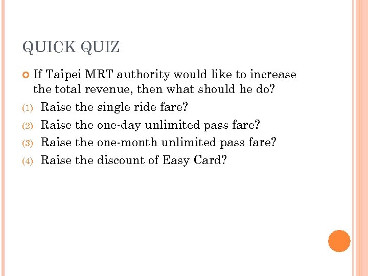 QUICK QUIZ If Taipei MRT authority would like to increase the total revenue, then