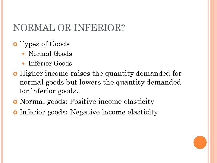 NORMAL OR INFERIOR? Types of Goods Normal Goods Inferior Goods Higher income raises the