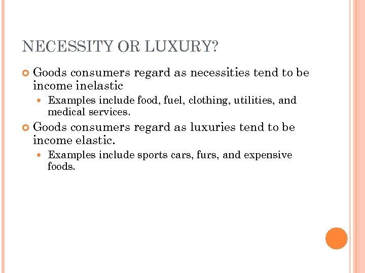 NECESSITY OR LUXURY? Goods consumers regard as necessities tend to be income inelastic Examples