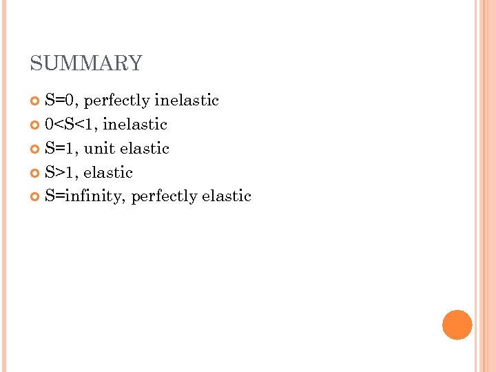 SUMMARY S=0, perfectly inelastic 0<S<1, inelastic S=1, unit elastic S>1, elastic S=infinity, perfectly elastic