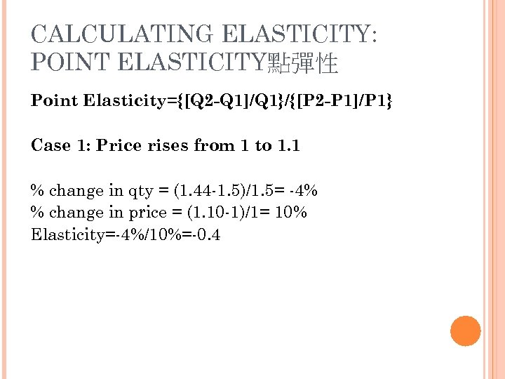 CALCULATING ELASTICITY: POINT ELASTICITY點彈性 Point Elasticity={[Q 2 -Q 1]/Q 1}/{[P 2 -P 1]/P 1}