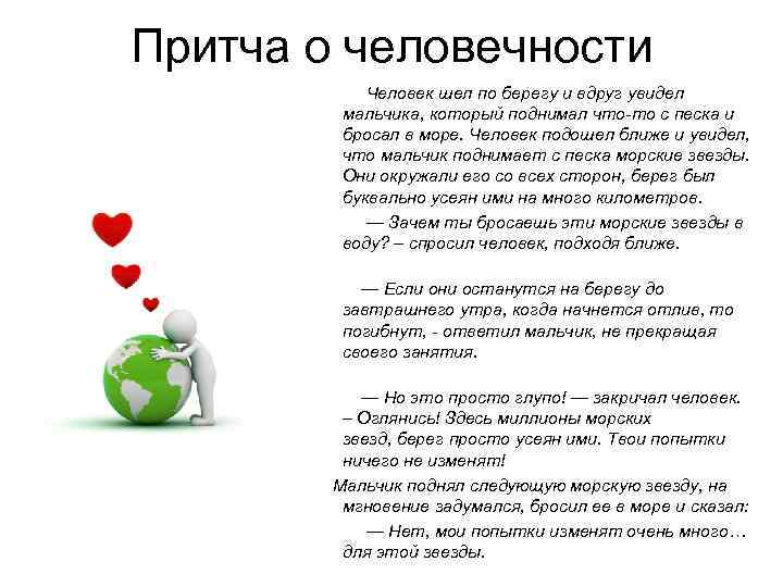 Притча о человечности Человек шел по берегу и вдруг увидел мальчика, который поднимал что-то