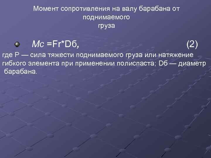 Момент сопротивления на валу барабана от поднимаемого груза Мс =Fr*Dб, (2 ) где Р