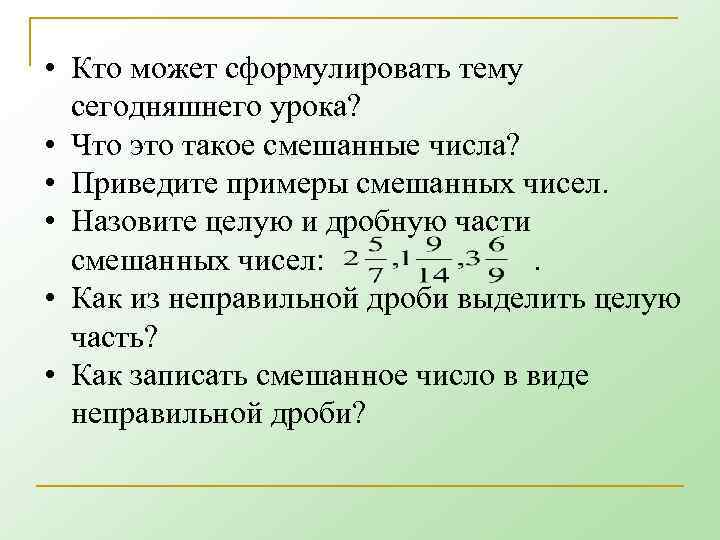  • Кто может сформулировать тему сегодняшнего урока? • Что это такое смешанные числа?