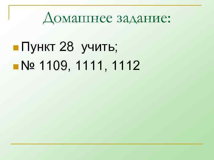 Домашнее задание: n Пункт 28 учить; n № 1109, 1111, 1112 