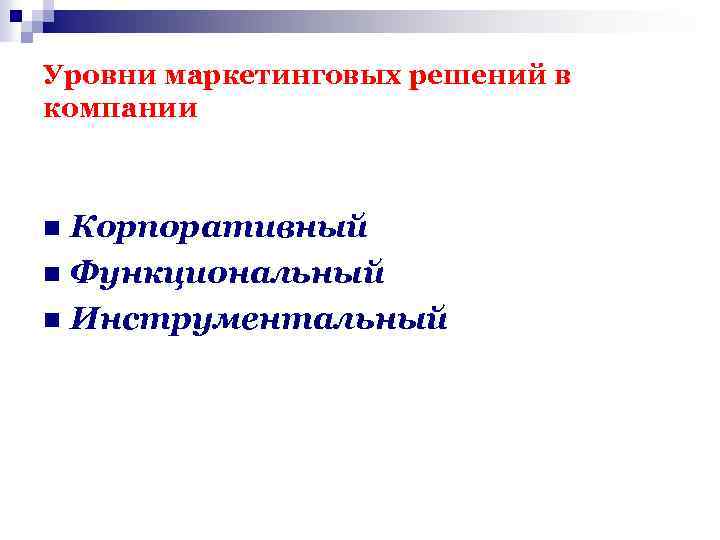 Уровни маркетинговых решений в компании Корпоративный n Функциональный n Инструментальный n 