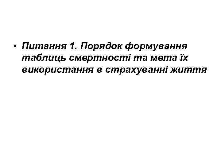  • Питання 1. Порядок формування таблиць смертності та мета їх використання в страхуванні