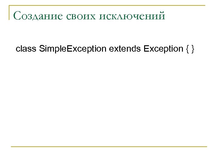 Создание своих исключений class Simple. Exception extends Exception { } 