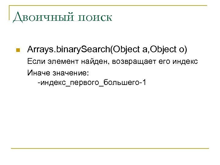 Двоичный поиск n Arrays. binary. Search(Object a, Object o) Если элемент найден, возвращает его