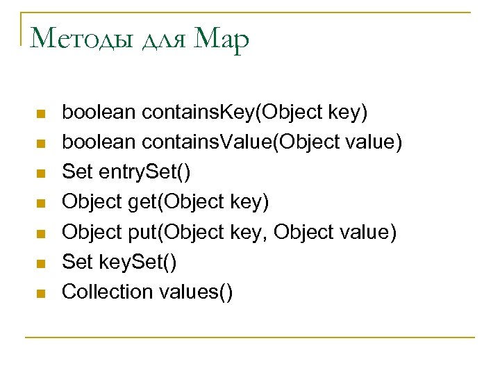 Методы для Map n n n n boolean contains. Key(Object key) boolean contains. Value(Object