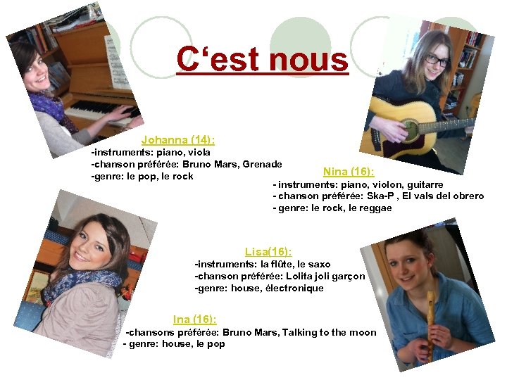  C‘est nous Johanna (14): -instruments: piano, viola -chanson préférée: Bruno Mars, Grenade Nina